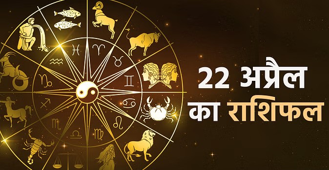 22 अप्रैल 2024 का राशिफल जानें