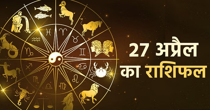 27 अप्रैल 2024 का राशिफल